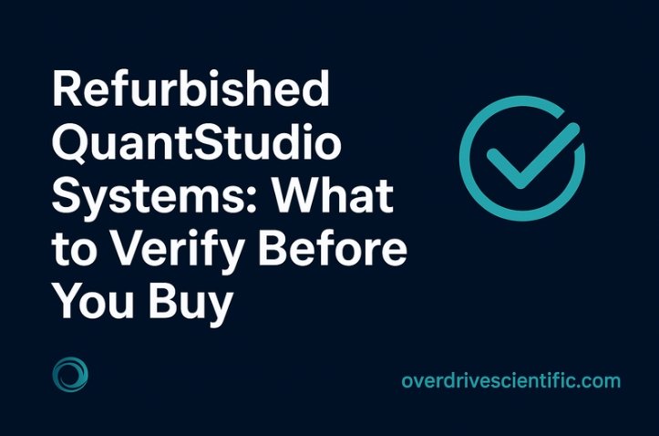 Refurbished QuantStudio Systems: What to Verify Before You Buy