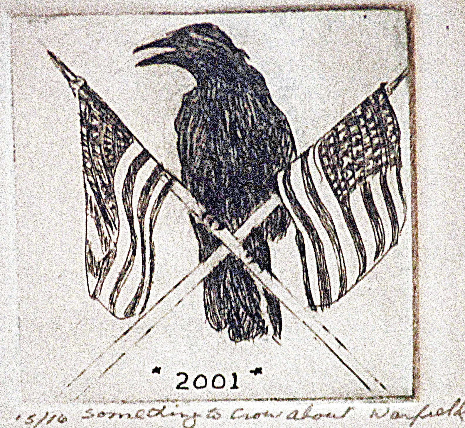  TOPIC  : Something To Crow About

 

 MEDIA  : Drypoint Etching

 

 SIZE  : 4" X 4"

 

 PRICE  : $150