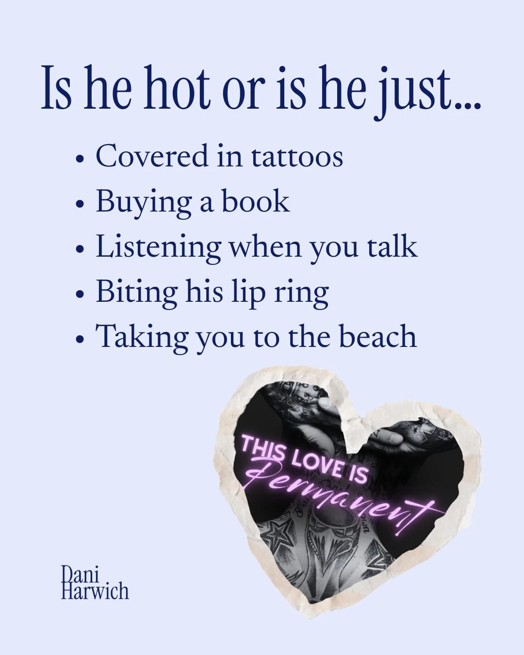 Is he hot or is he just...

💜Covered in tattoos
🖤Buying a book
💜Listening when you talk
🖤Biting his lip ring 
💜Taking you to the beach

Actually, he's probably just Jett from This Love is PERMANENT 😂🔥

If you love a cinnamon roll, he might be 