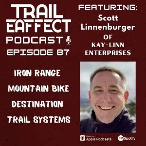 Podcast cover for Trail & Effect Podcast episode 87 featuring Scott Linnenburger of Kay-Linn Enterprises, with topics on Iron Range, mountain biking, destination, and trail systems.
