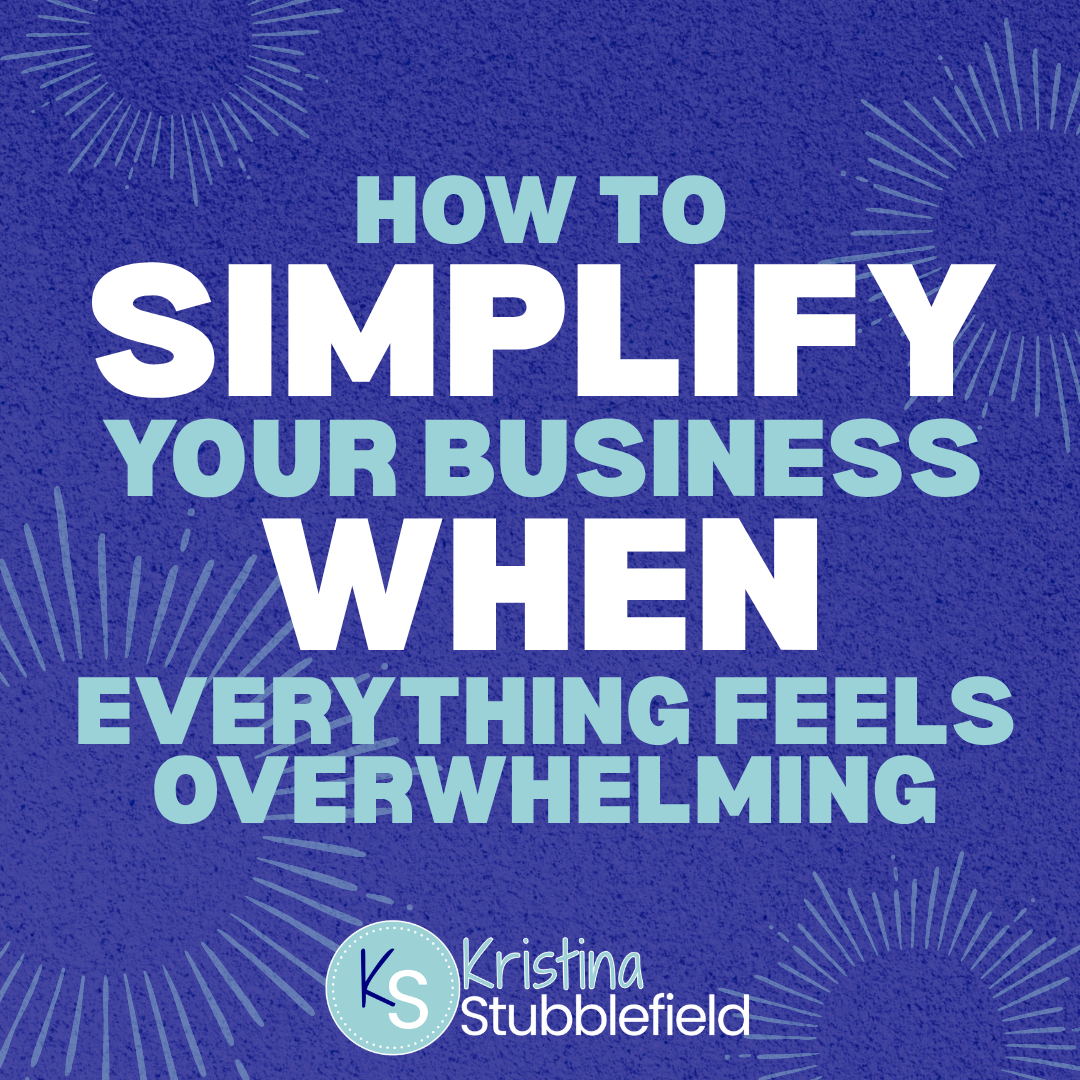 How to Simplify Your Business When Everything Feels Overwhelming