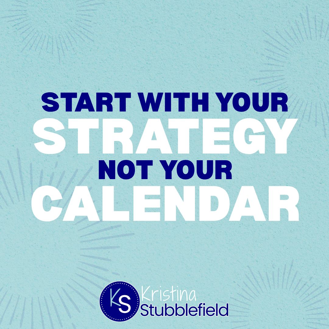 Start with Your Strategy, Not Your Calendar