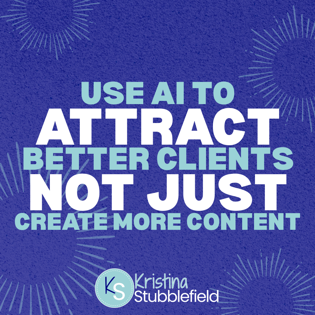 Use AI to Attract Better Clients Not Just Create More Content
