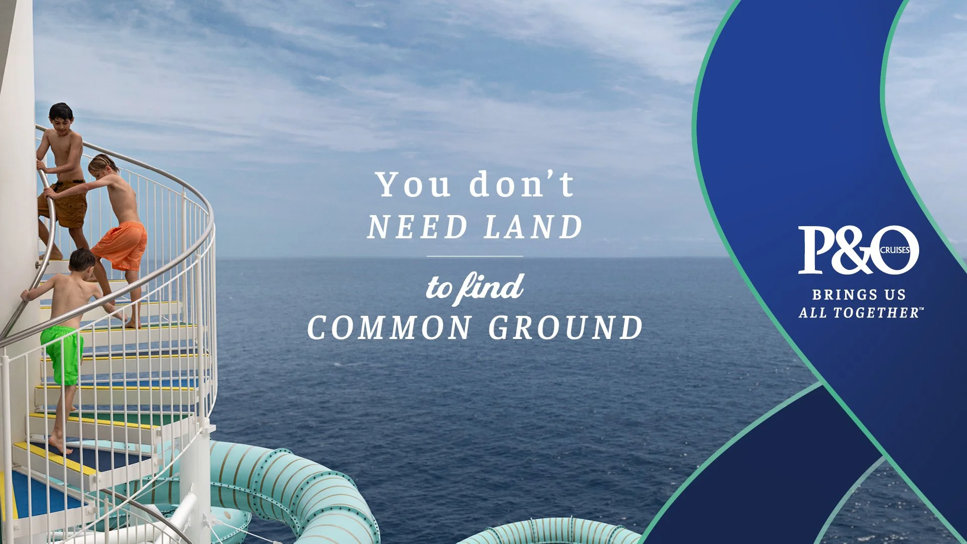 An advertisement for P&O Cruises featuring children playing on a water slide aboard a cruise ship, with the ocean and sky in the background, and the text 'You don’t need land to find common ground'.