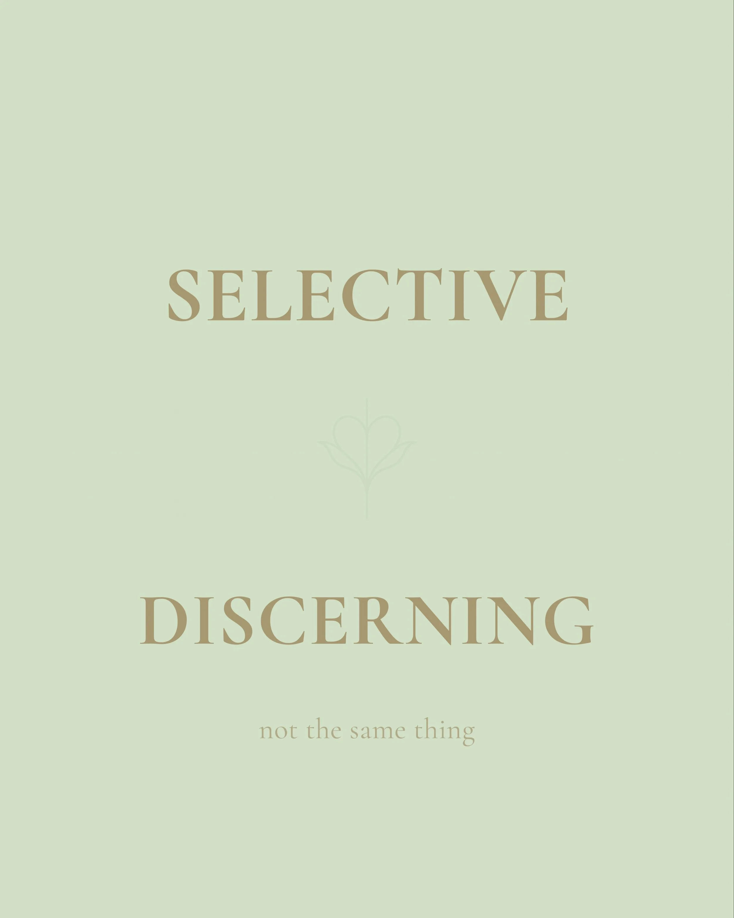 Discernment preserves humanity.

Selectiveness assesses utility.