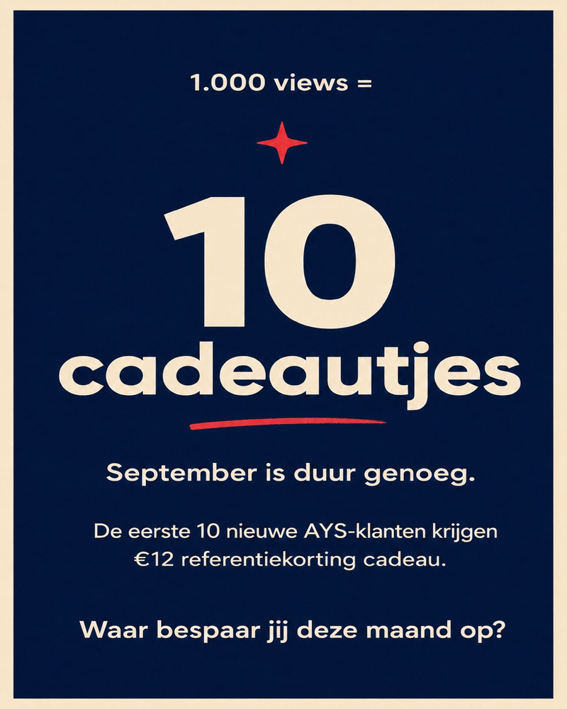 Een affiche met de tekst: 1.000 views = 10 cadeautjes. September is duur genoeg. De eerste 10 nieuwe AYS-klanten krijgen €12 referentiekorting cadeau. Waar bespaar jij deze maand op?