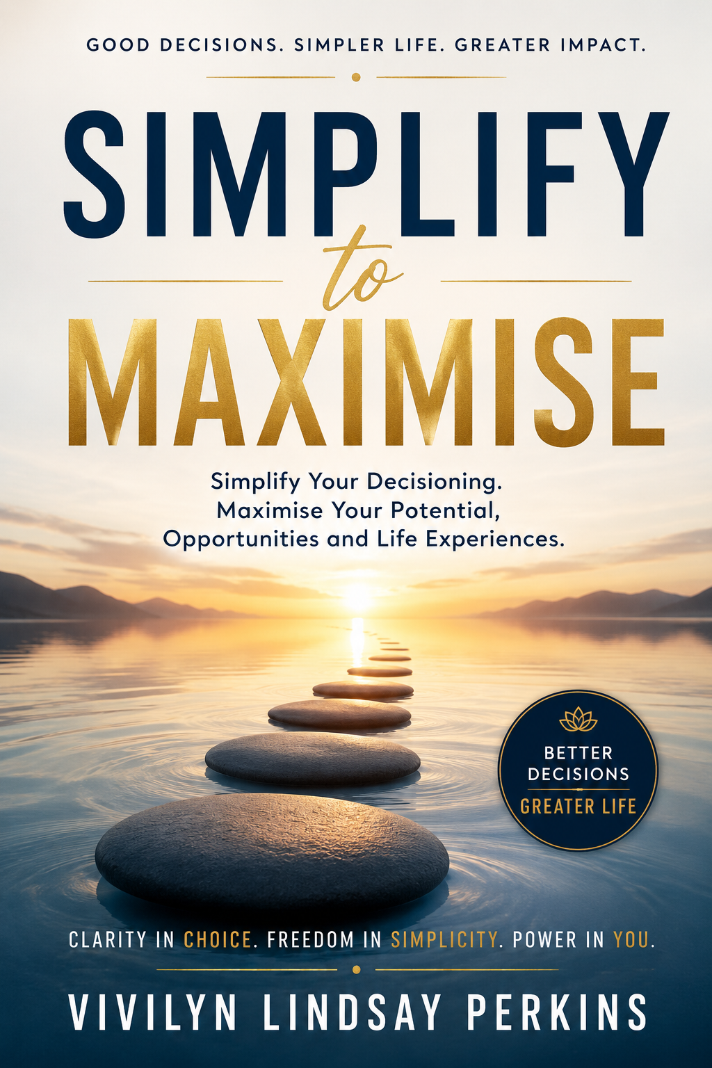Book cover titled "Simplify to Maximize" by Vivilyn Lindsay Perkins. Features a serene sunset over water with stepping stones leading toward the horizon. Subtitle reads "Simplify Your Decisioning. Maximize Your Potential, Opportunities and Life Experiences." Includes a circular badge with a lotus flower icon that says "Better Decisions, Greater Life." Tagline at the bottom: "Clarity in choice. Freedom in simplicity. Power in you."