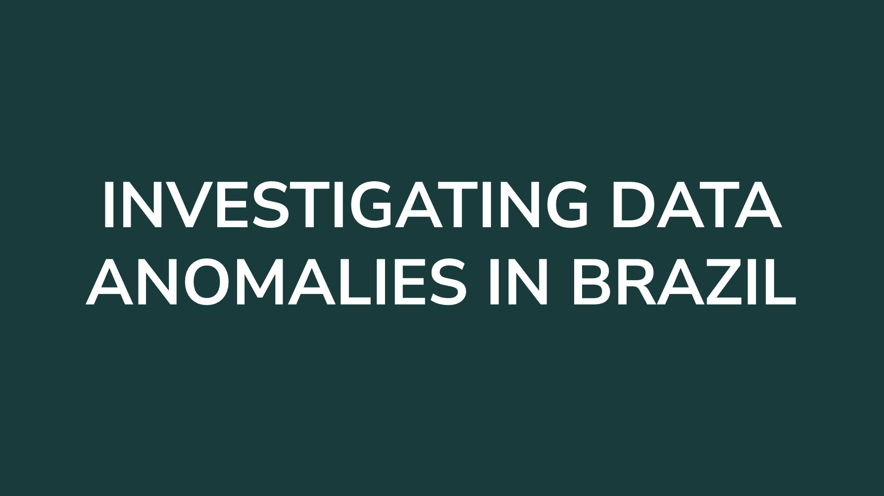 Slide with title 'Investigating Data Anomalies in Brazil' on a dark teal background.