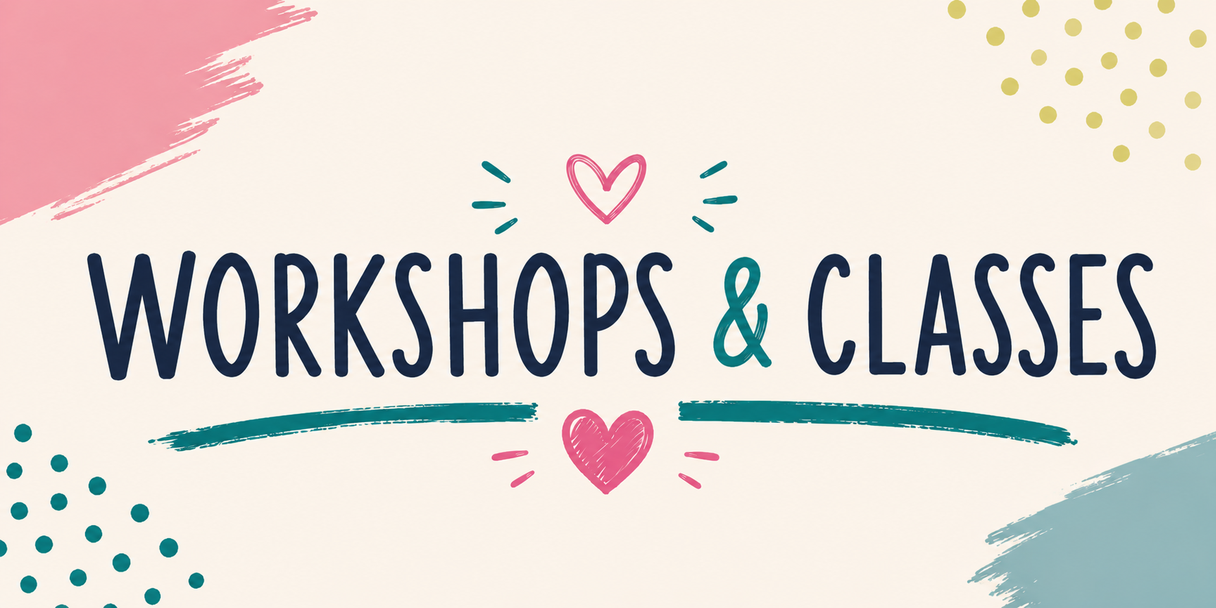 Colorful graphic promoting workshops and classes with pink, teal, and navy elements, hearts, and decorative dots and strokes.