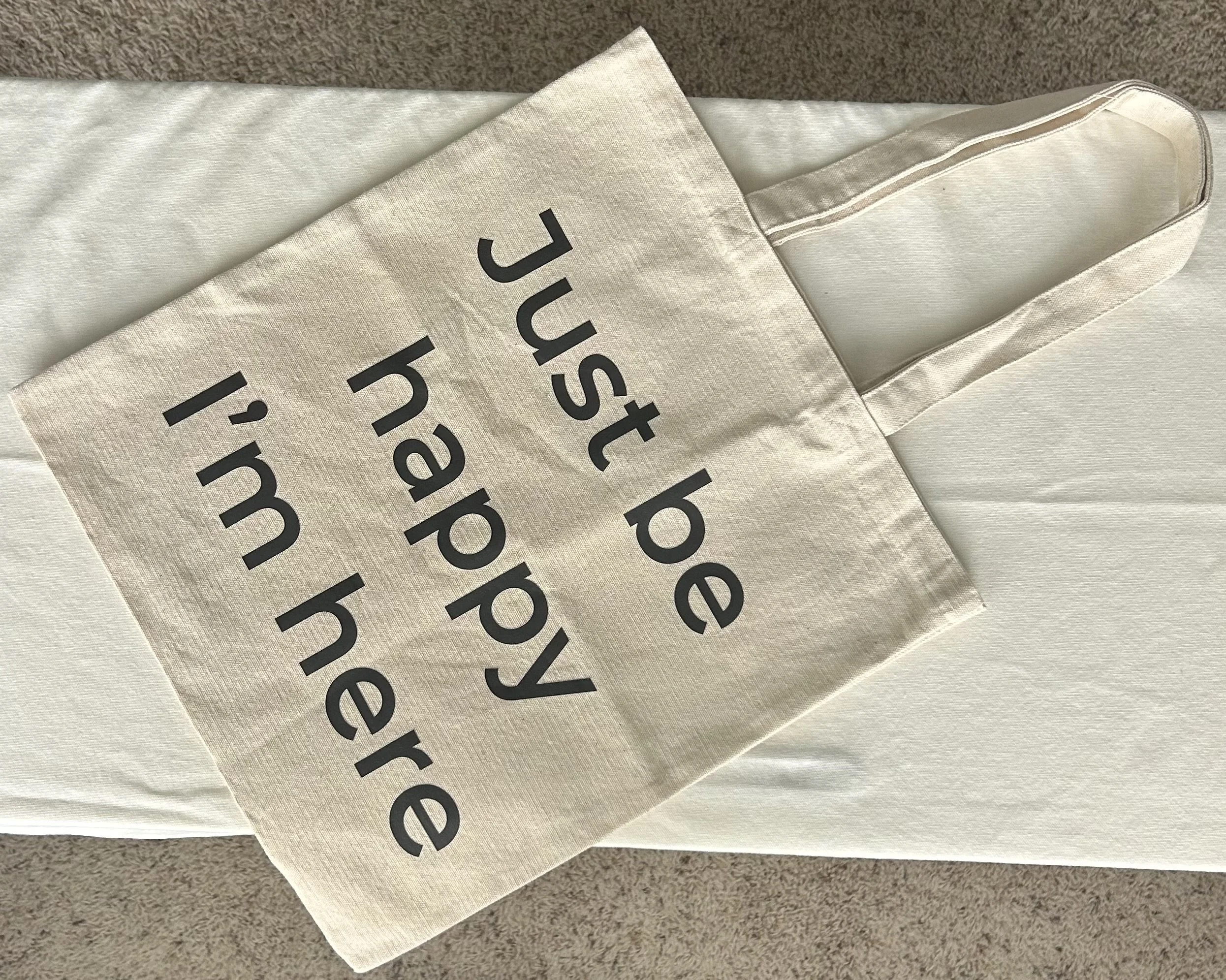 Just be happy I’m here. - Flat Tote