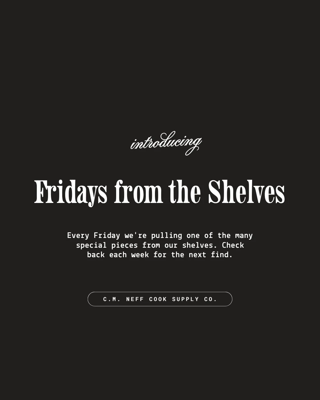 Introducing Fridays from the Shelves.⁠
⁠
Every Friday we pull one piece off the shelves and give it a moment - the useful, the fascinating, all of which have a story that Cary will share with you.⁠
⁠
Tomorrow we'll share our first gem. Check back eac