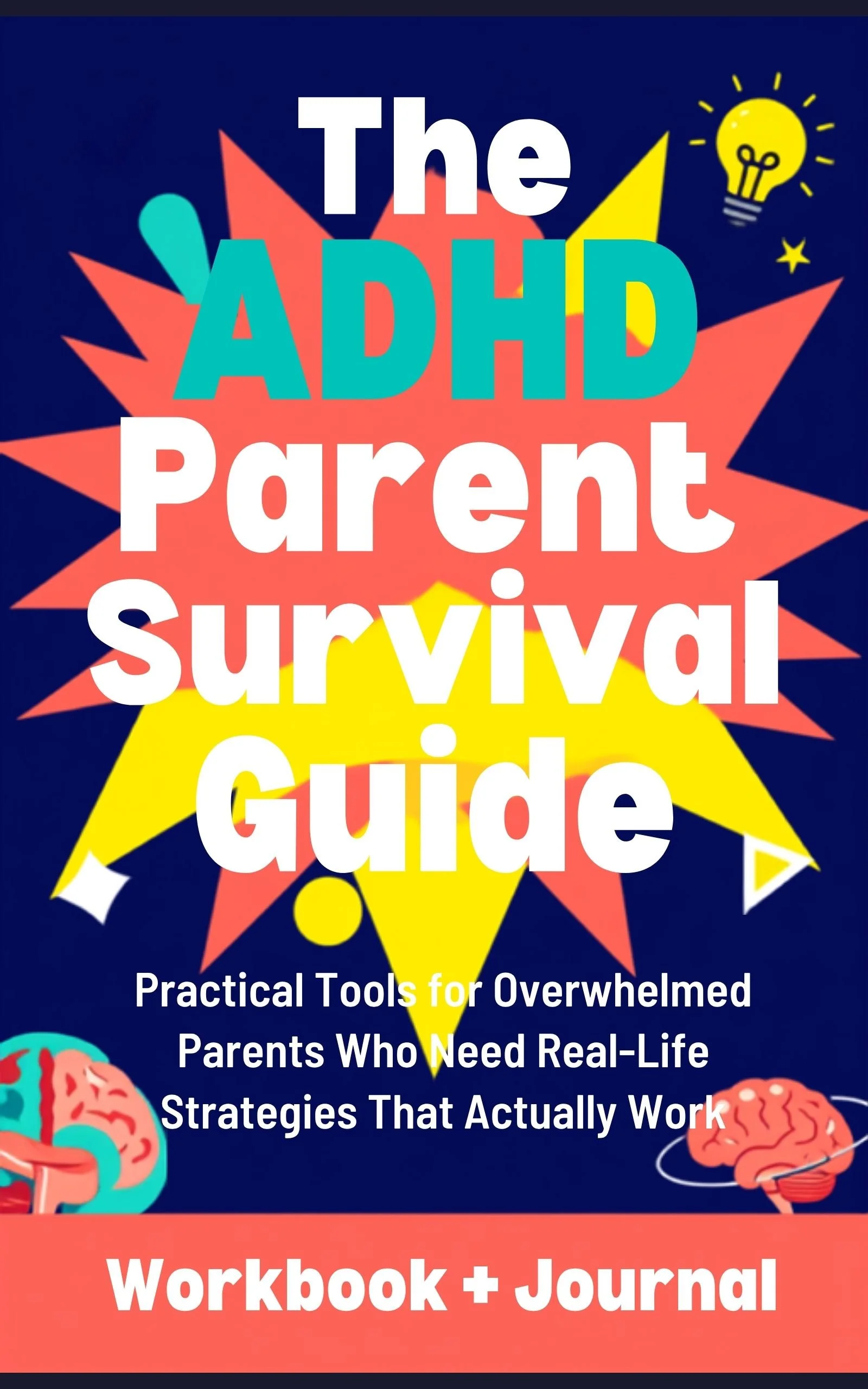The ADHD Parent Survival Guide: Practical Tools for Overwhelmed Parents Who Need Real-Life Strategies That Actually Work