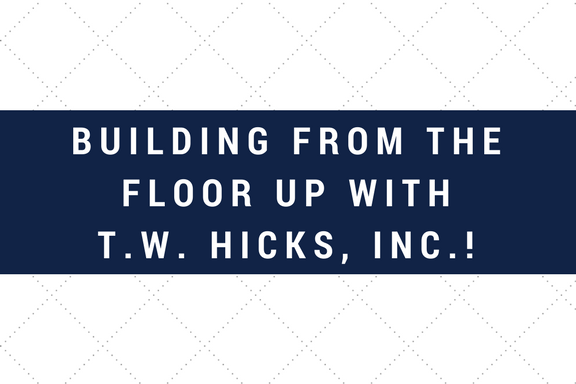 Building from the FLOOR Up with T.W. Hicks, Inc.!