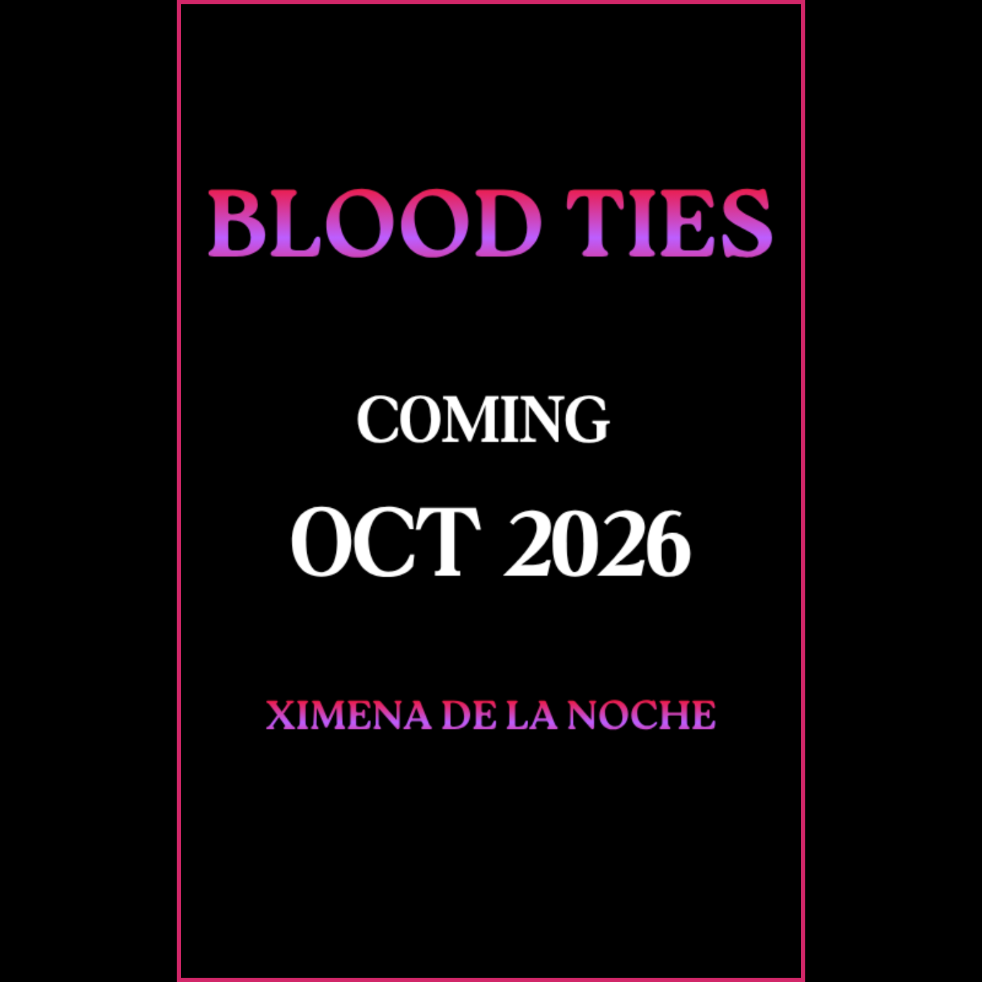 Announcement for a book titled 'Blood Ties' by Ximena de la Noche, coming in October 2026, with a black background and pink and white text.