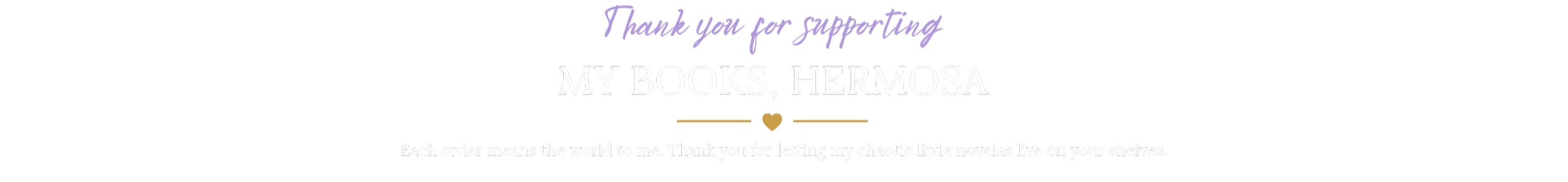 Thank you for supporting my books in Hermosa. Each order means the world to me. Thank you for letting my chaotic little novelas live on your shelves.
