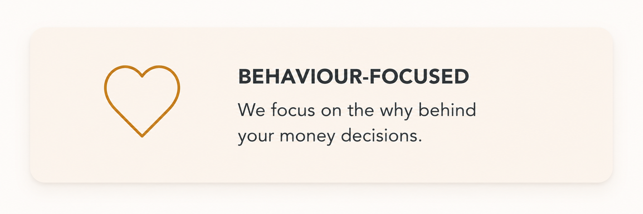 A graphic with a heart icon and the text 'Behavior-Focused. We focus on the why behind your money decisions.'