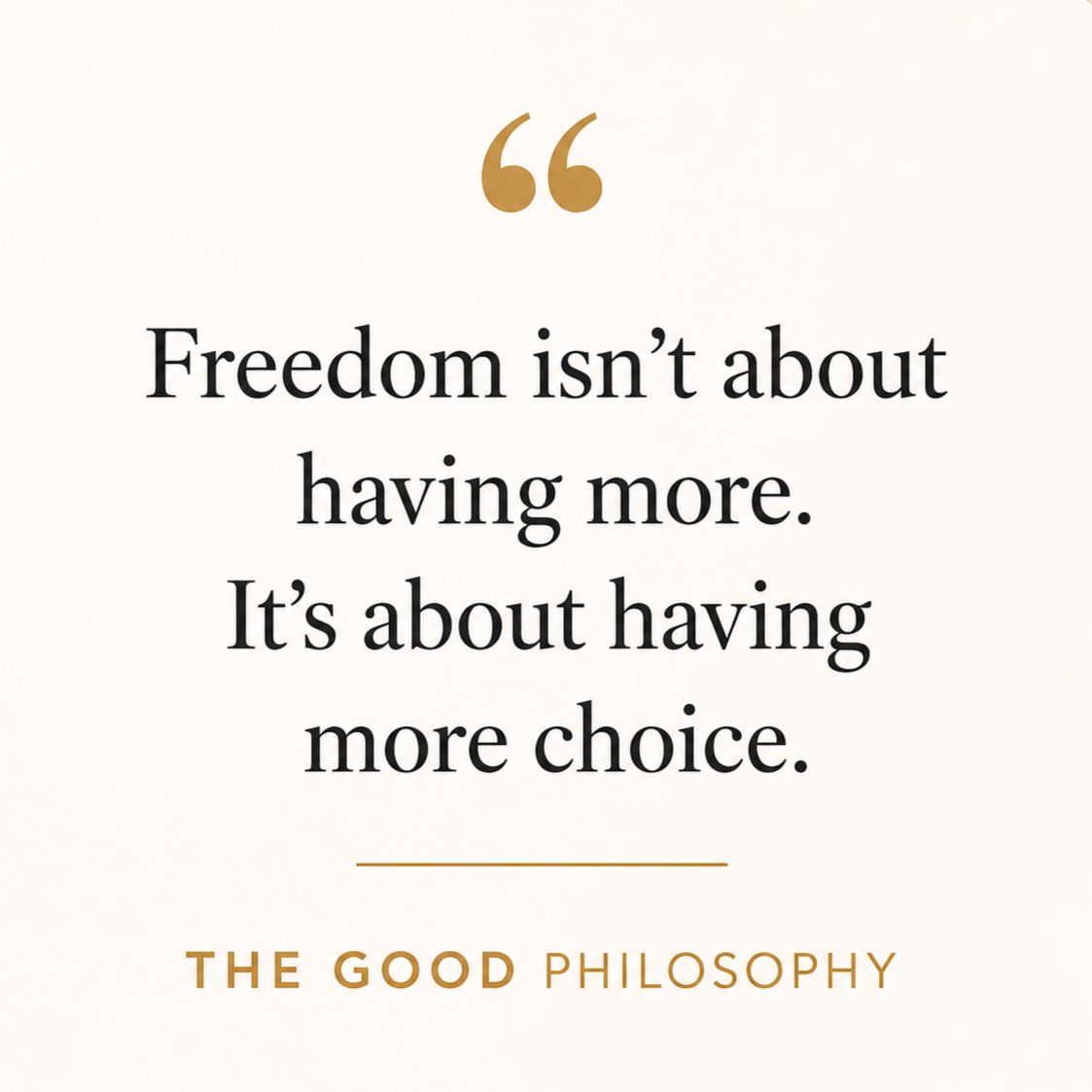 Quote about freedom and having more choices, attributed to The Good Philosophy.
