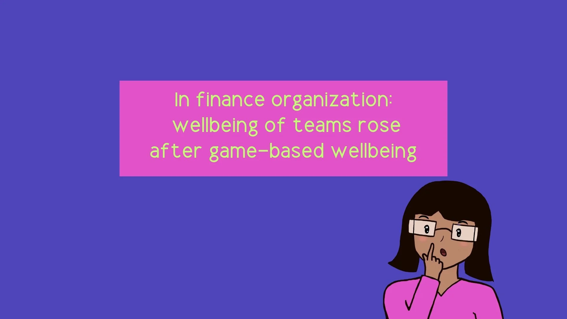 In finance organization: wellbeing of teams rose after game-based wellbeing