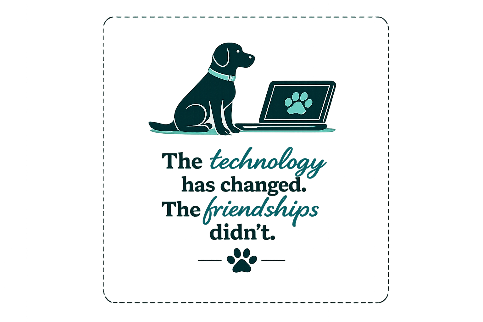 Illustration of a dog sitting beside a laptop with the quote, "The technology has changed. The friendships didn't," representing the lasting community at Tailwaggers Learning Center.