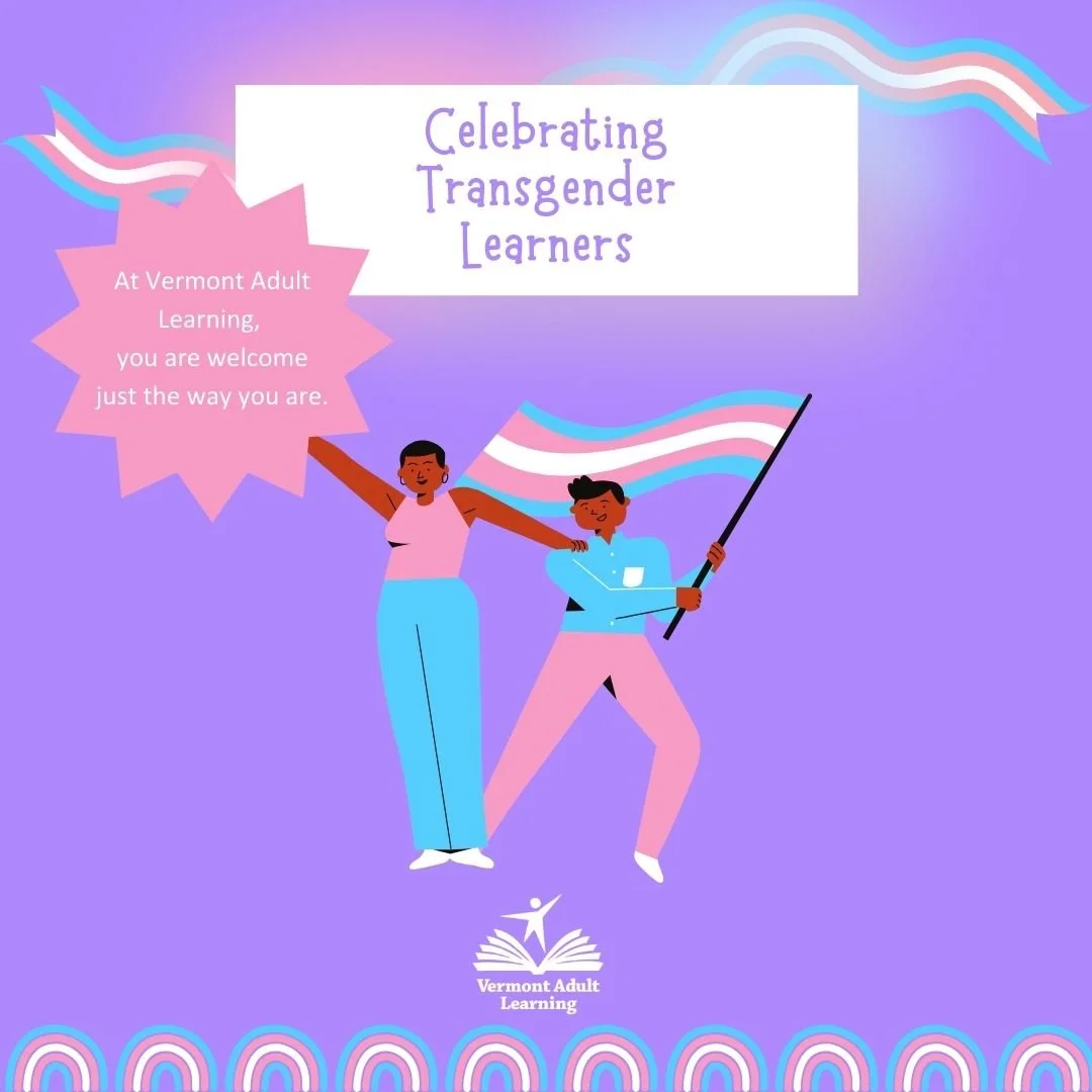 Today is International Transgender Day of Visibility. At Vermont Adult Learning, creating an inclusive environment for our learners is at the core of our mission. We welcome both learners and educators of all gender identities. We continuously strive