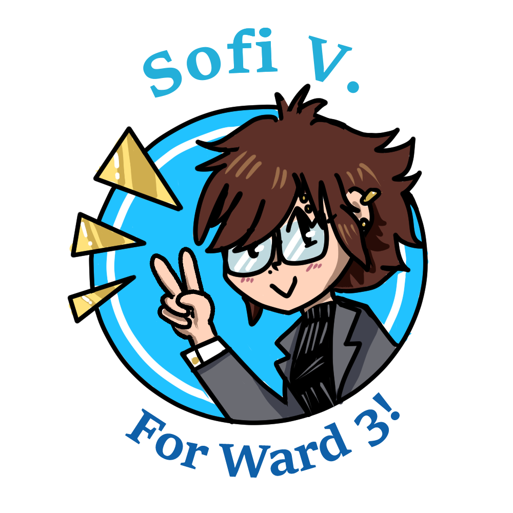 A drawing of a woman with short brown hair wearing glasses, gold piercings, a black turtleneck, and a gray blazer. She is in a light blue circle and holding up two fingers in the shape of a peace sign. The words "Sofi V. for Ward 3" surround her.