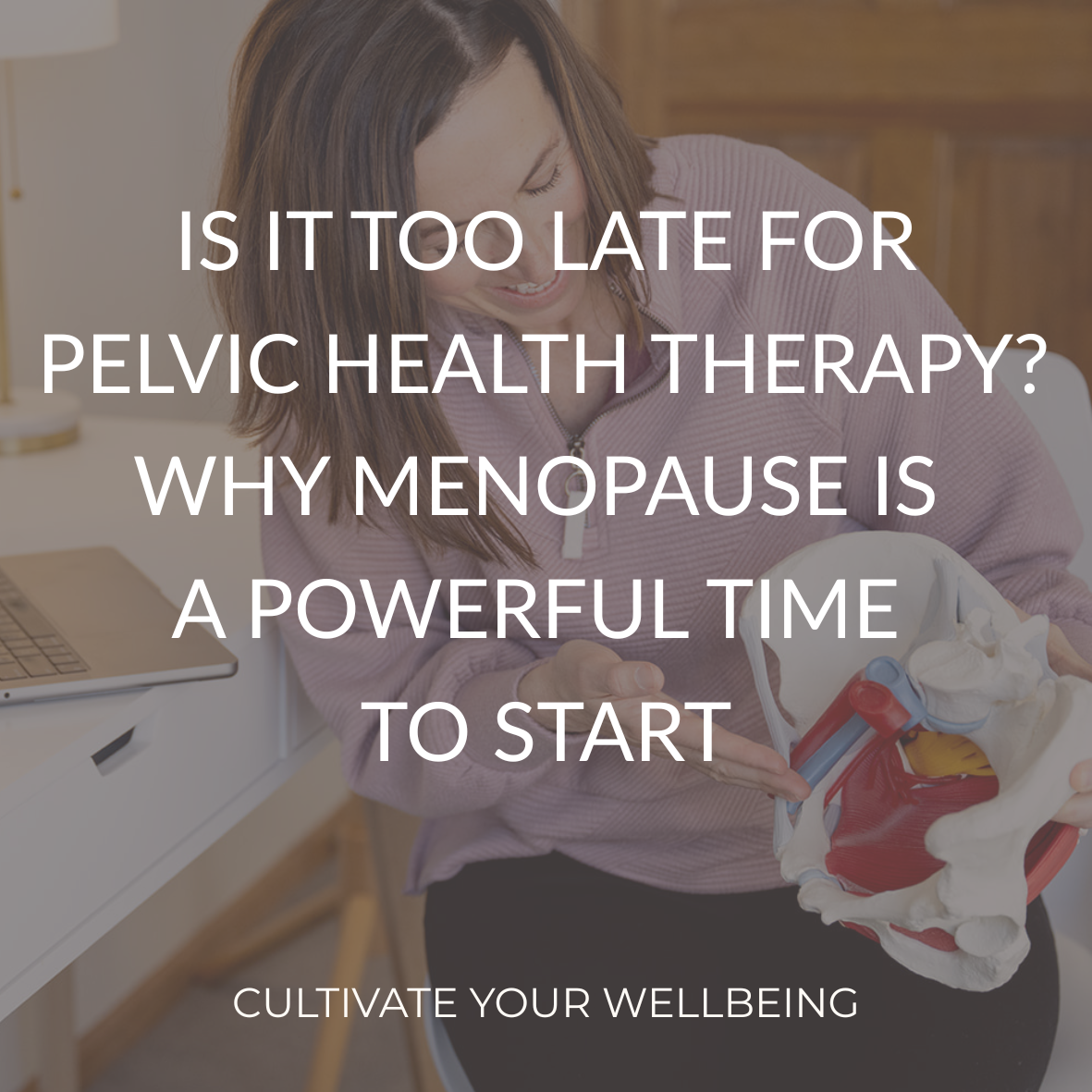 Is It Too Late for Pelvic Health Therapy? Why Menopause Is a Powerful Time to Start