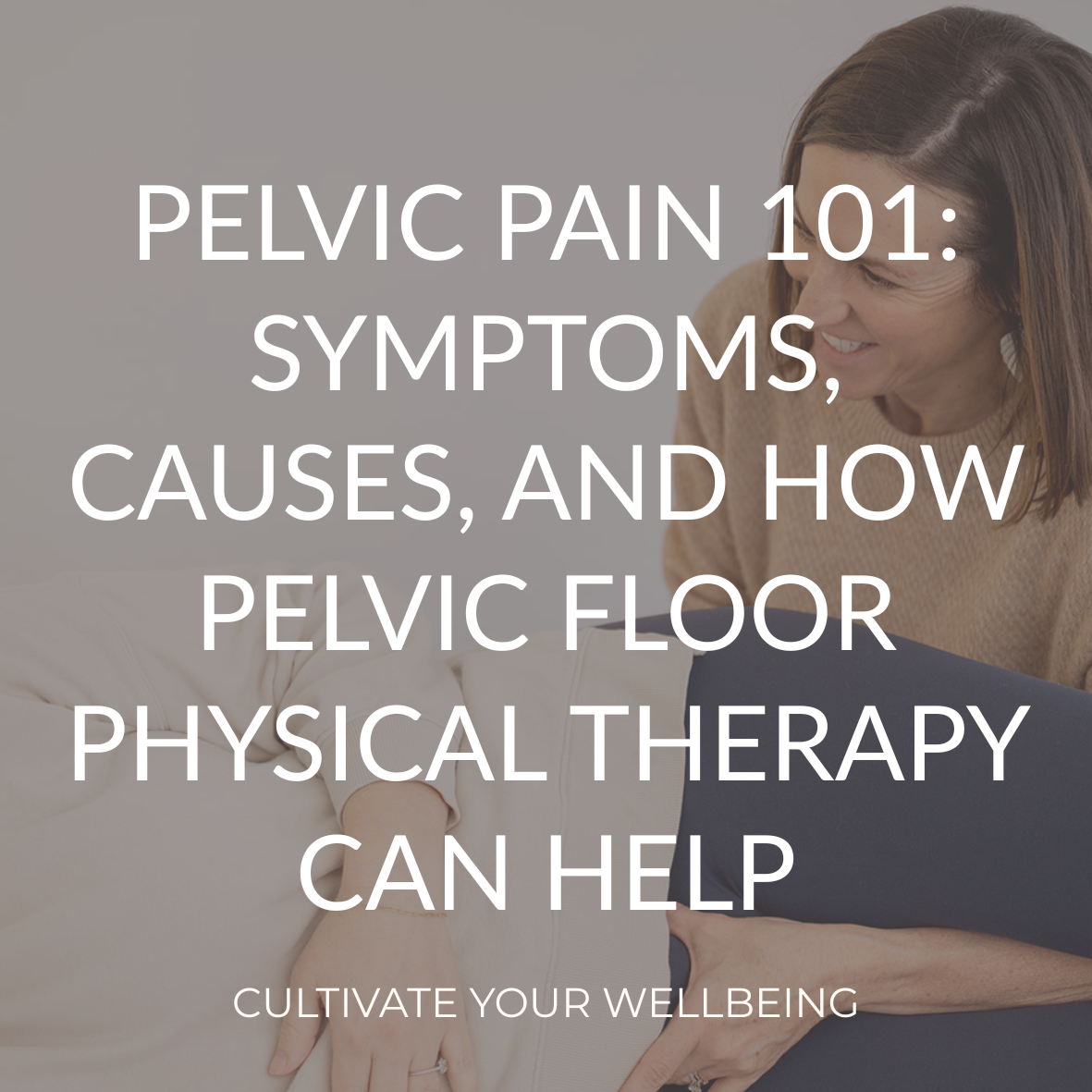 Pelvic Pain 101: Symptoms, Causes, and How Pelvic Floor Physical Therapy Can Help