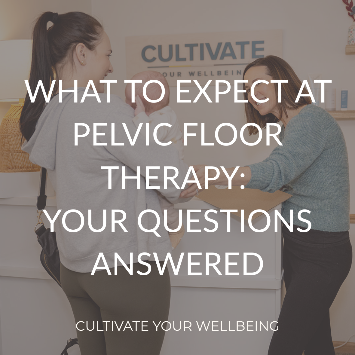 Blog cover for What to Expect at Pelvic Floor Therapy: Your Questions Answered by Cultivate Your Wellbeing, serving Mequon and Brookfield, Wisconsin.