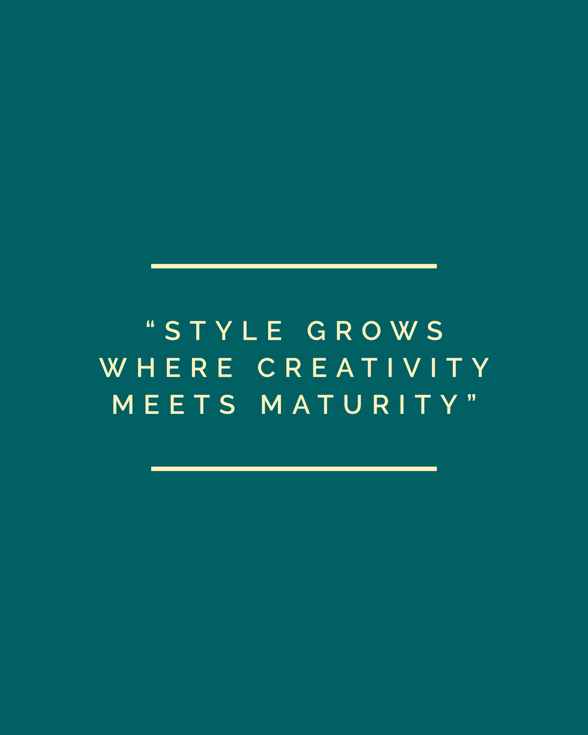 A minimalist teal background with centered white bold text that reads, "STYLE GROWS WHERE CREATIVITY MEETS MATURITY".