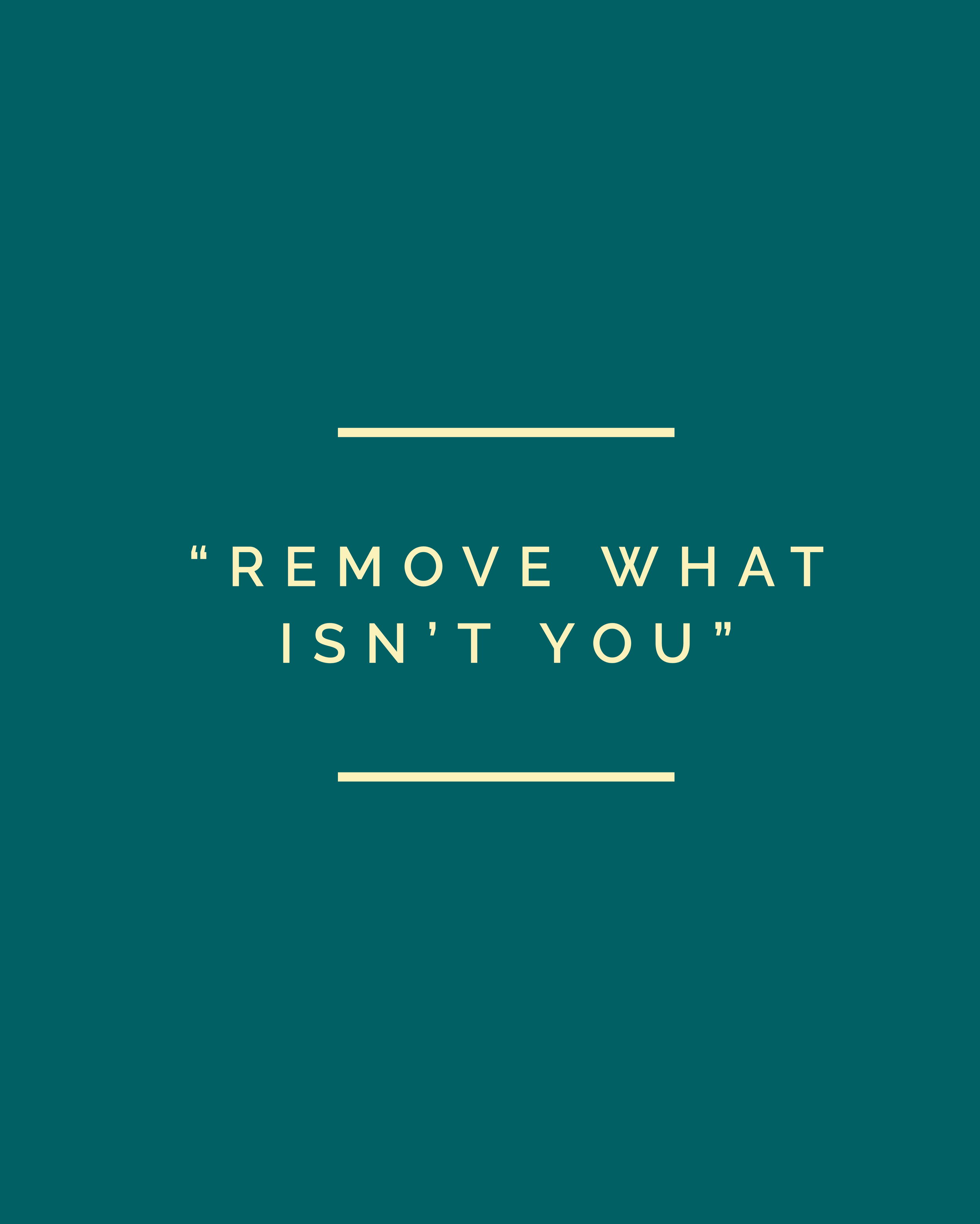 A dark teal background with centered text in white that reads: "Remove what isn't you".