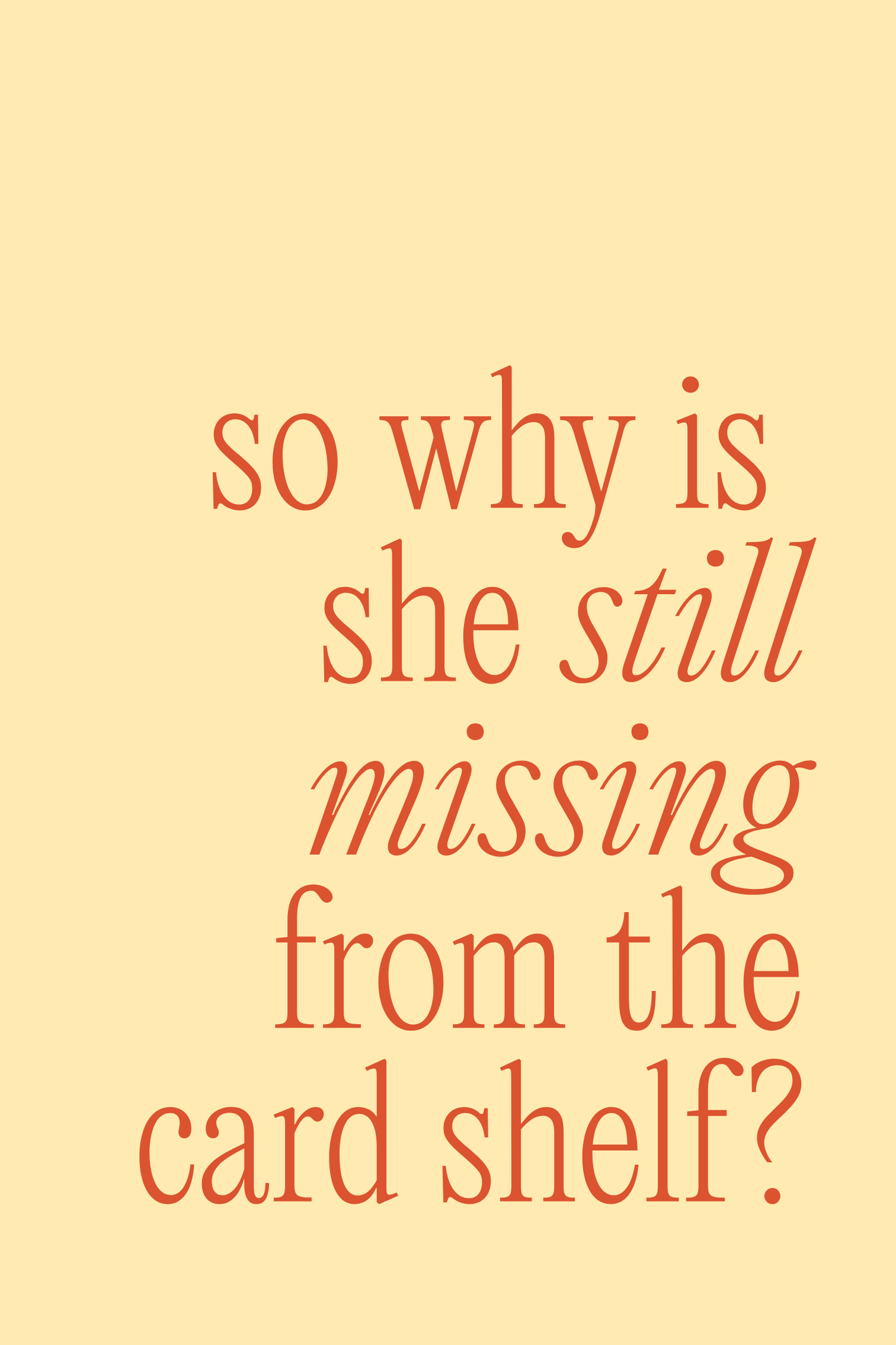 Close-up of a quote in red text on a beige background that says, 'so why is she still missing from the card shelf?'