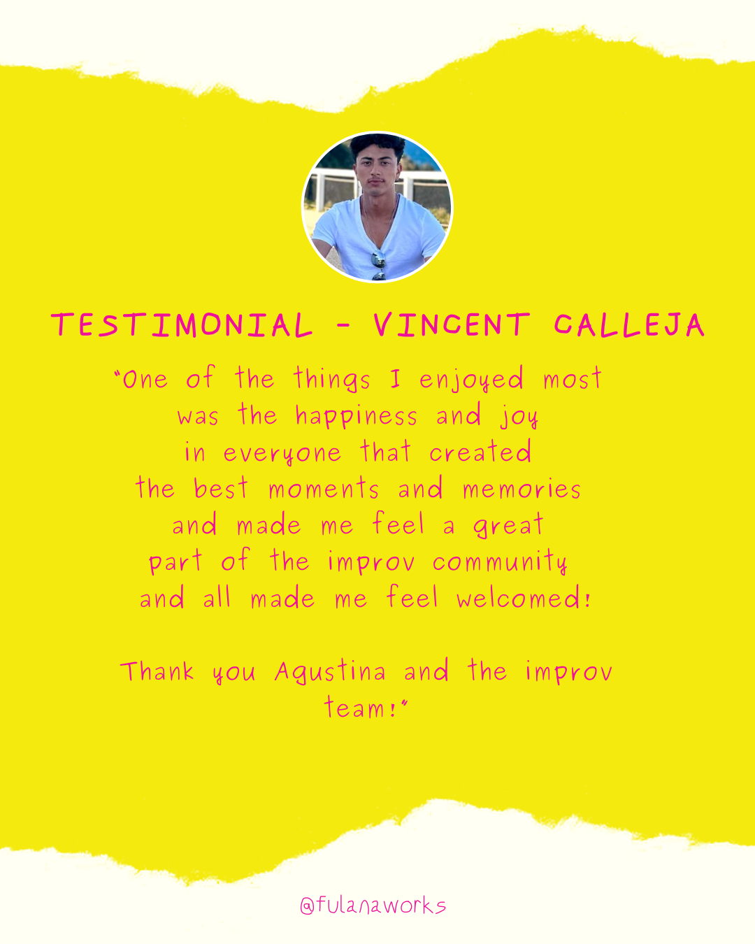 Testimonial from Vincent Calleja with a photo of him at the top, background in yellow with torn paper effect at the top and bottom, pink handwritten font for the text, and pink Instagram handle '@fulanaworks' at the bottom.