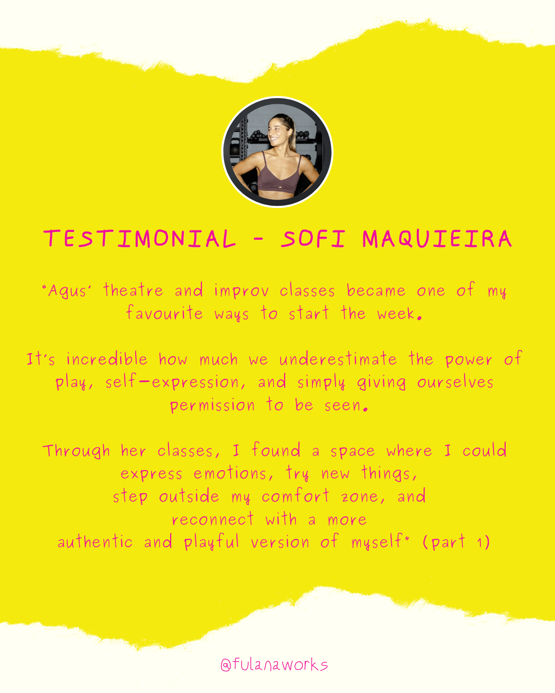 Testimonial for Sofi Maquieira featuring a photo of a woman smiling, with yellow background, pink handwritten-style text sharing her experience with theatre, improv classes, and personal growth, ending with her Instagram handle '@fulanaworks'.