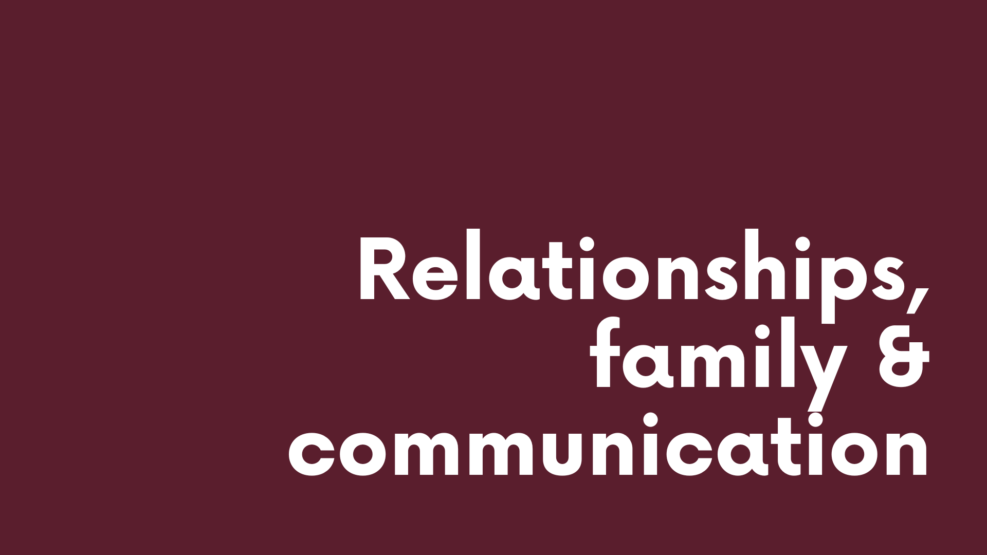 White text reading “Relationships, family & communication” on a dark burgundy background.