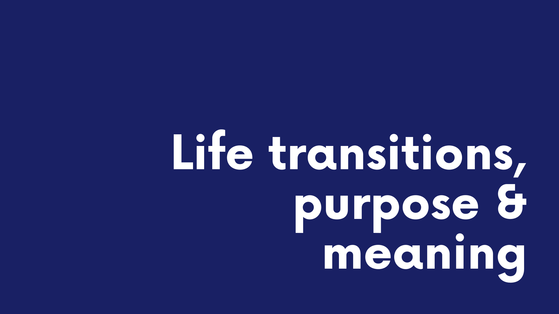 White text reading “Life transitions, purpose & meaning” on a dark blue background.