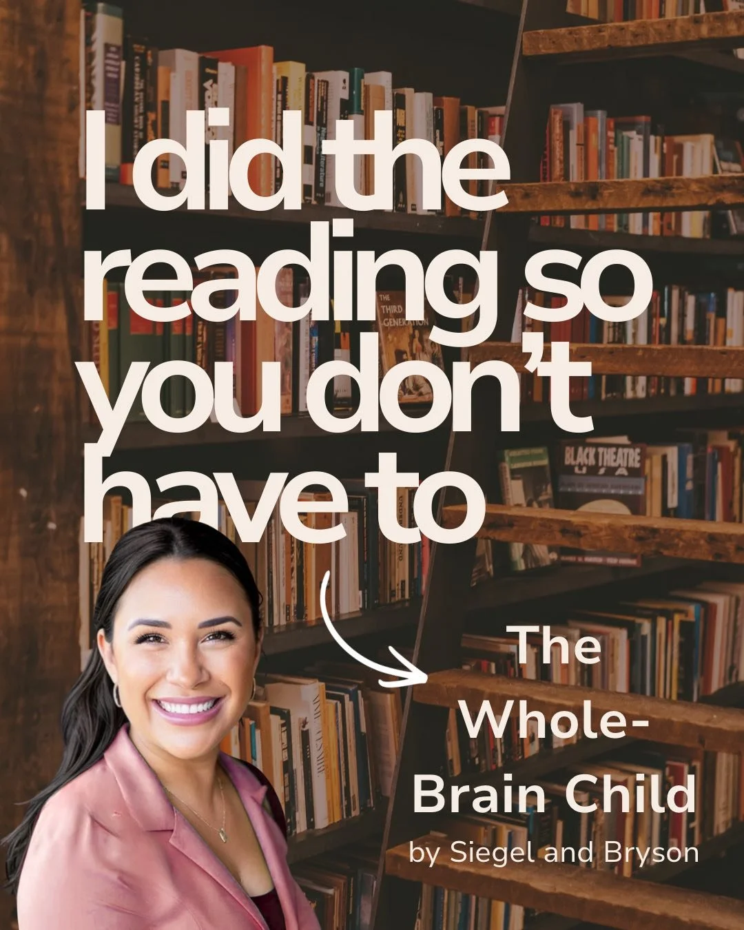 Bookstore with shelves of books and a smiling woman in a pink jacket in the foreground. Overlaid text says, "I did the reading so you don't have to," with an arrow pointing to the subtitle, "The Whole-Brain Child by Siegel and Bryson."