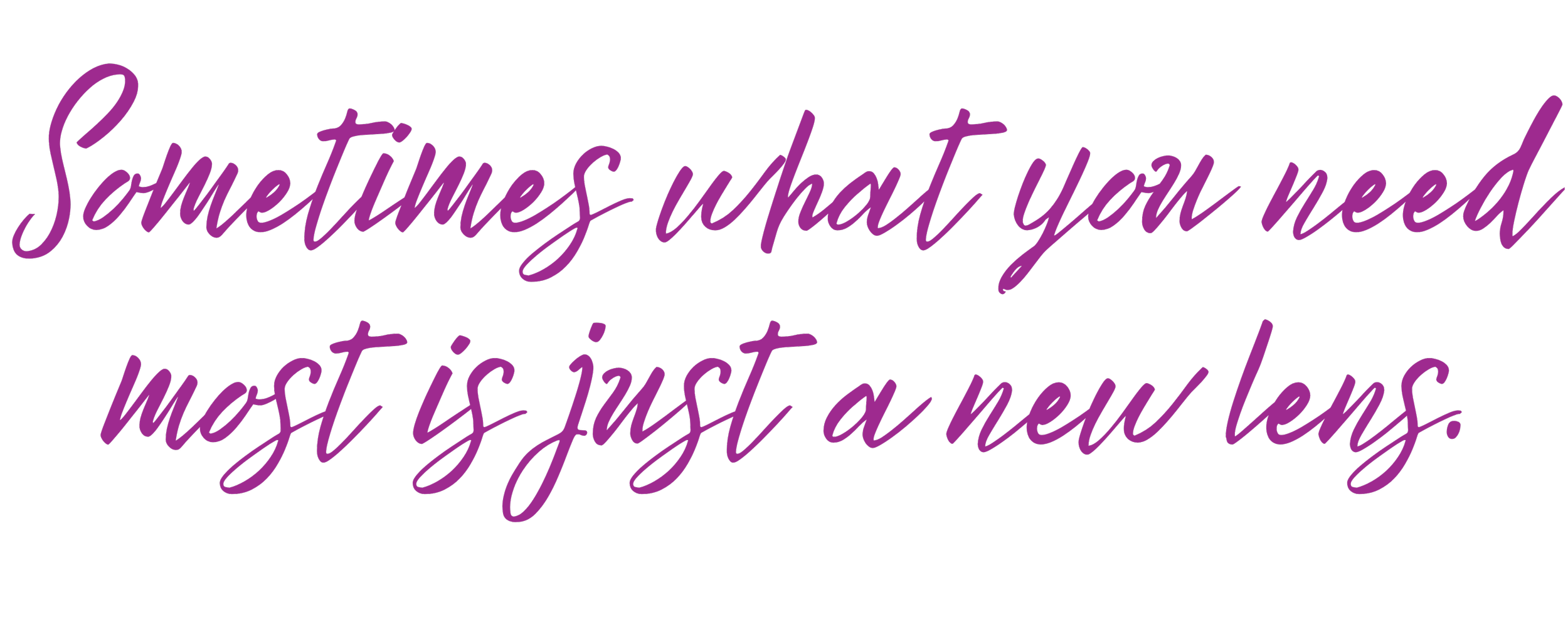 A quote in purple cursive font on a black background that reads, "Sometimes what you need most is just a new lens."