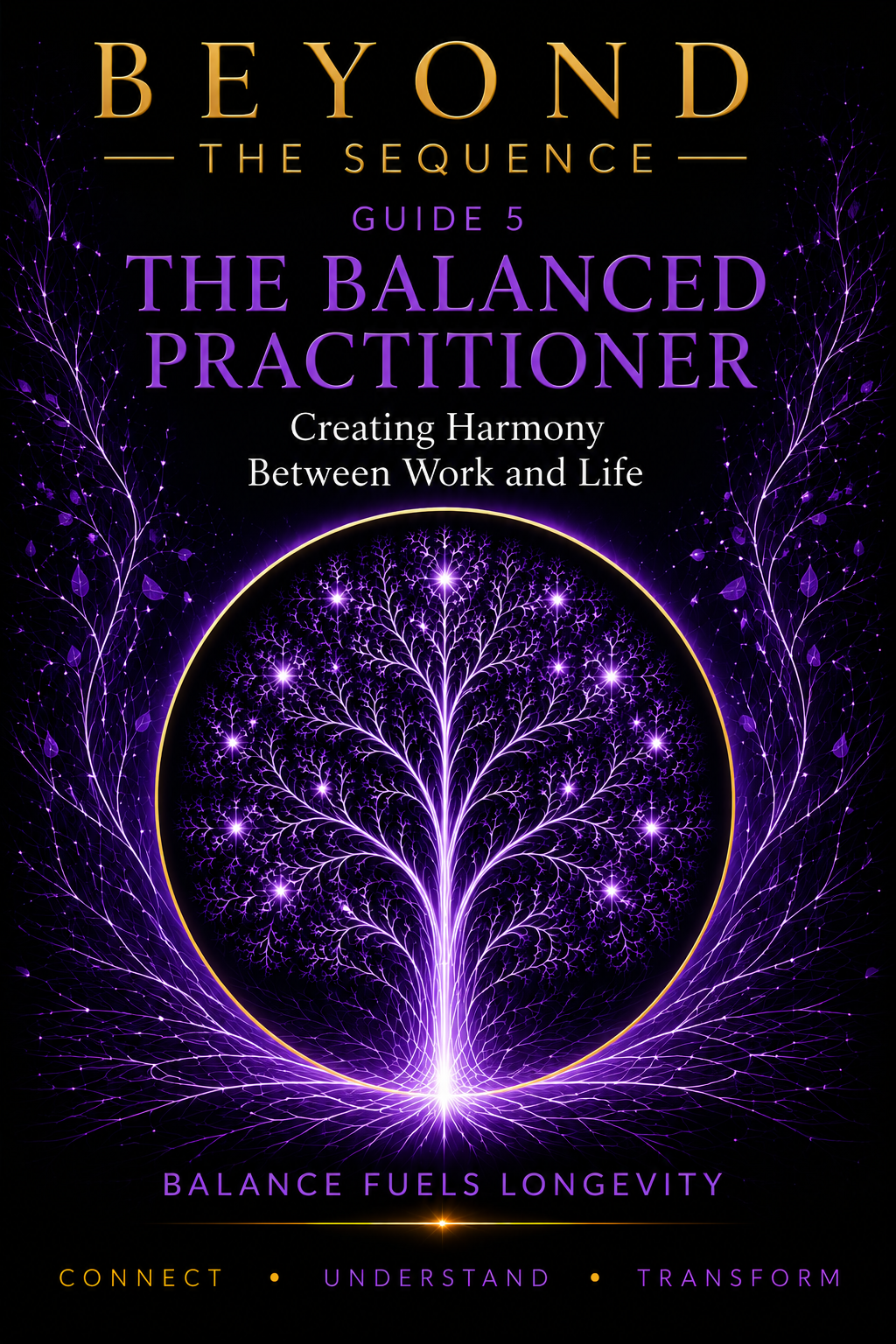 Book cover for 'Beyond the Sequence: Guide 5, The Balanced Practitioner.' Features a purple and gold fractal tree design with the subtitle 'Creating Harmony Between Work and Life.' Tagline: 'Balance Fuels Longevity.' Bottom words: Connect, Understand, Transform.
