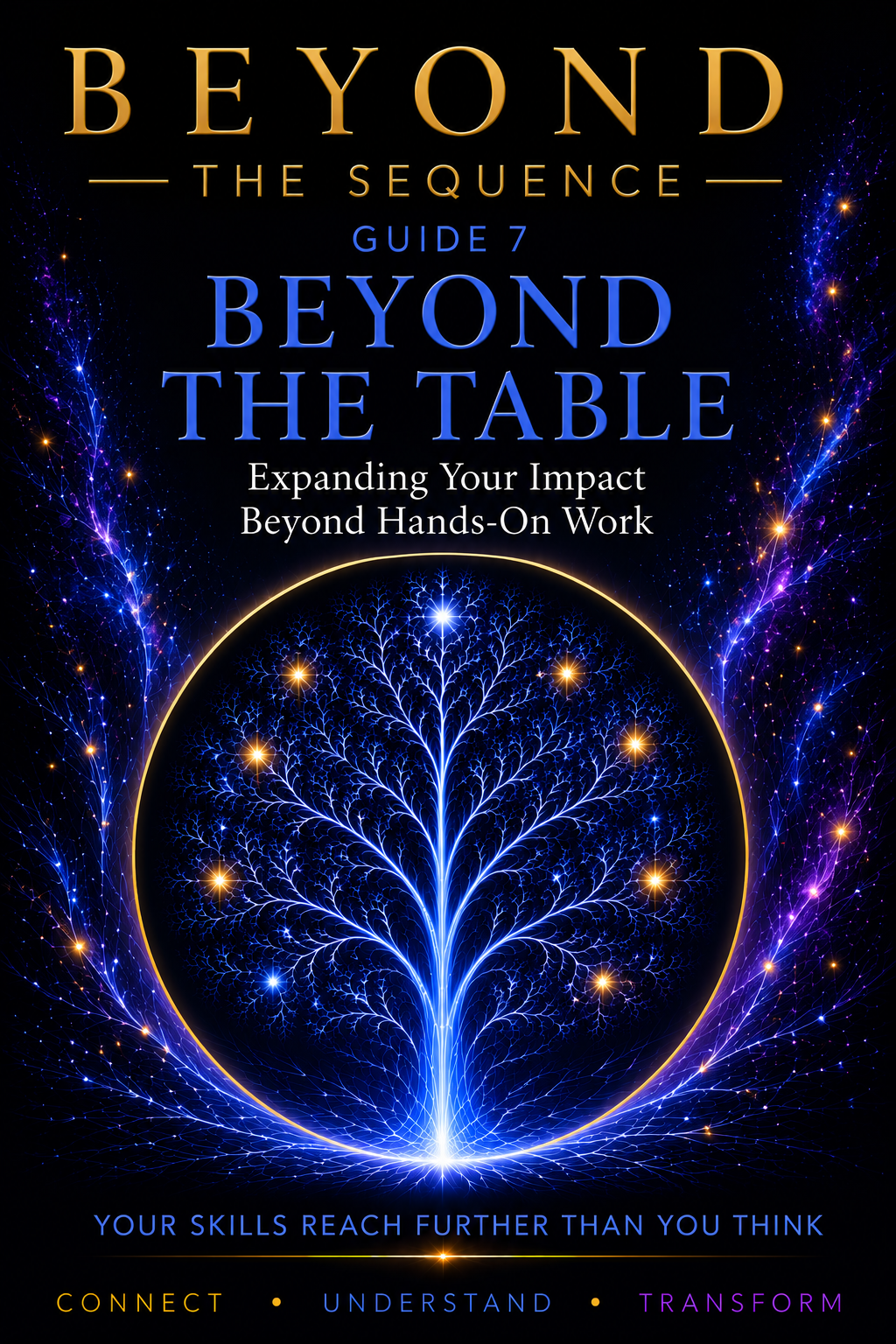 Book cover with cosmic fractal design, titled "Beyond the Table: Expanding Your Impact Beyond Hands-On Work," subtitle "Guide 7," and the tagline "Your skills reach further than you think." The bottom has the words "Connect," "Understand," and "Transform" in yellow, blue, and purple respectively.