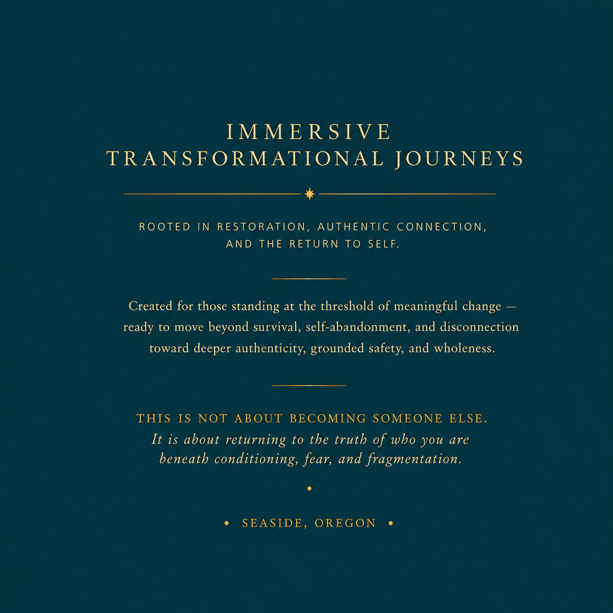 A teal background with gold text displaying the title "Immersive Transformational Journeys" and a subtitle about restoration, authenticity, and self-discovery, followed by a paragraph about meaningful change, and ending with location "Seaside, Oregon."