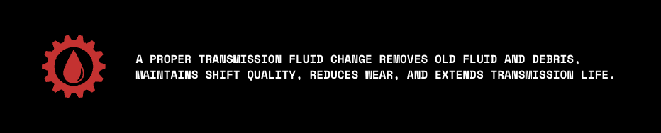 Text on black background with red gear icon: "A proper transmission fluid change removes old fluid and debris, maintains shift quality, reduces wear, and extends transmission life."