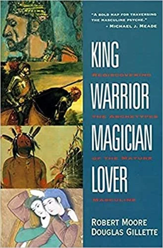 "King, Warrior, Magician, Lover: Rediscovering the Archetypes of the Mature Masculine" by Robert Moore & Douglas Gillette