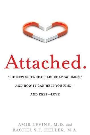 Attached: The New Science of Adult Attachment and How It Can Help You Find—and Keep—Love by Amir Levine and Rachel Heller