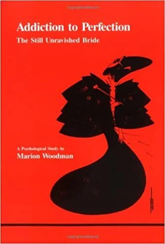 "Addiction to Perfection: The Still Unravished Bride" by Marion Woodman