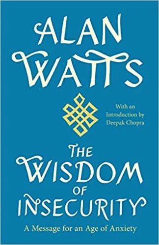"The Wisdom of Insecurity: A Message for an Age of Anxiety" by Alan Watts