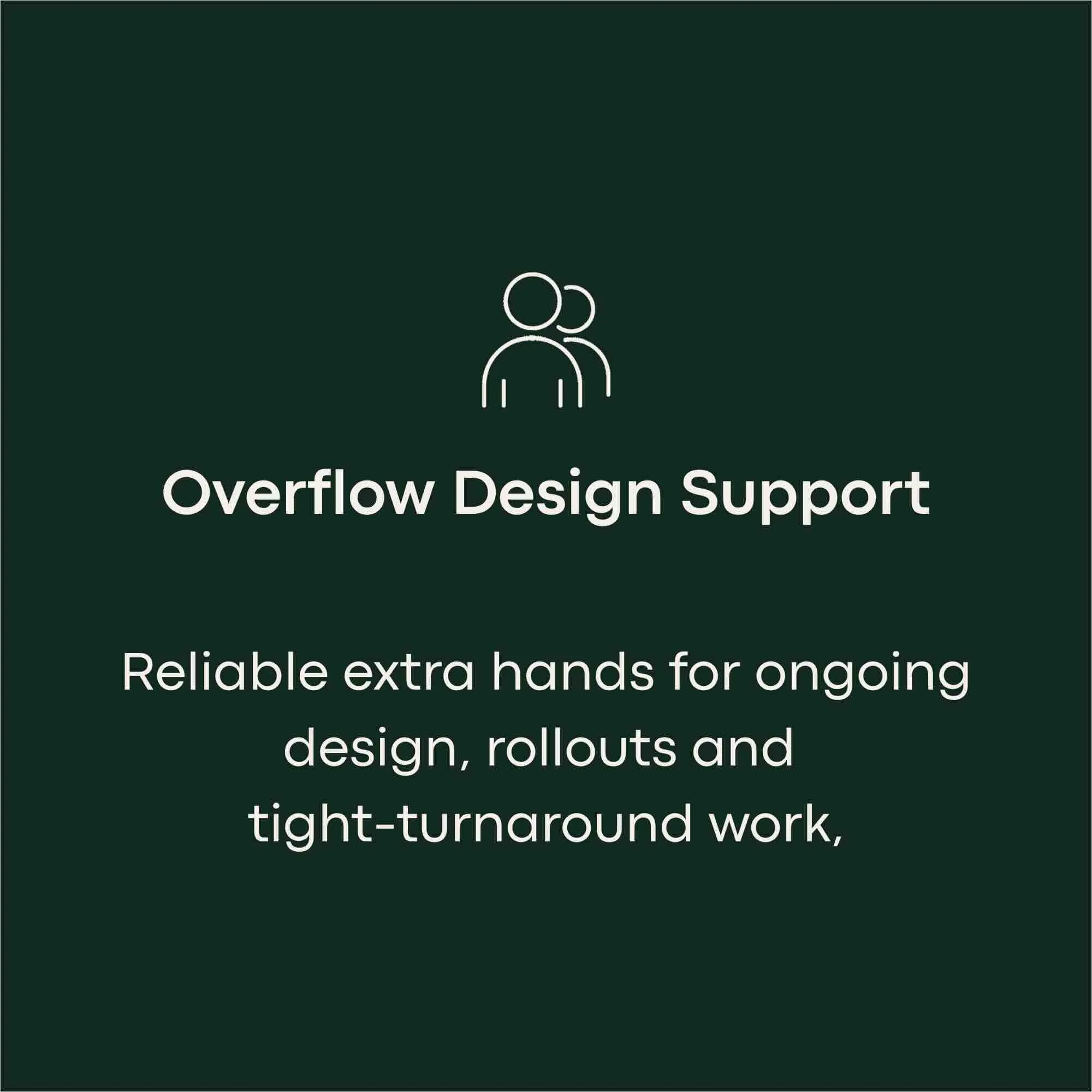 Overflow Design Support — reliable extra design support for ongoing projects, rollouts and tight turnarounds.