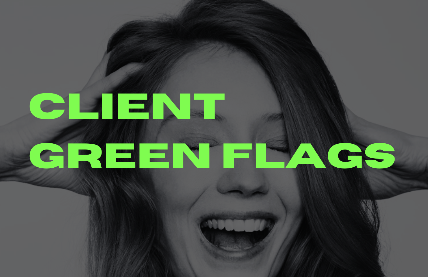 10 Client Green Flags - From People Who Love What They Do.