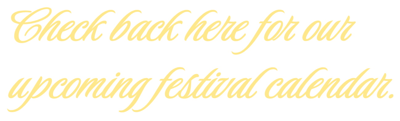 Stylized cream-colored text on a black background that says, "Check back here for our upcoming festival calendar."
