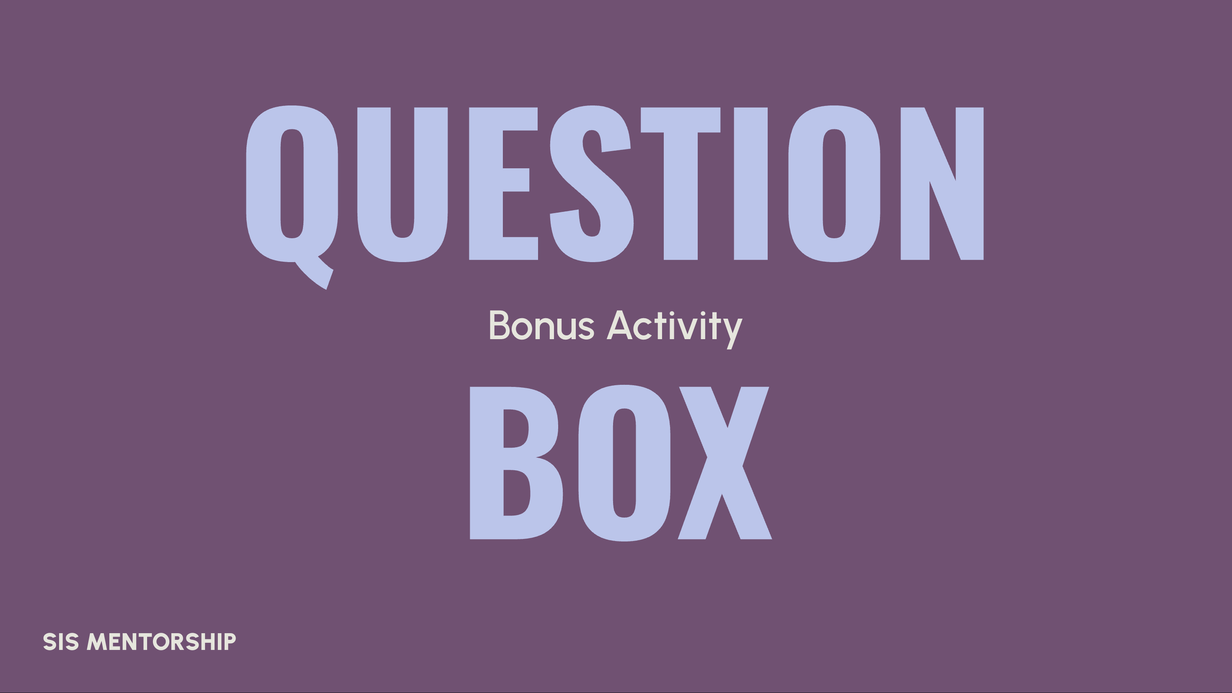 Text-based graphic with the words 'Question Box' and 'Bonus Activity' on a purple background, and 'SIS Mentorship' at the bottom left.
