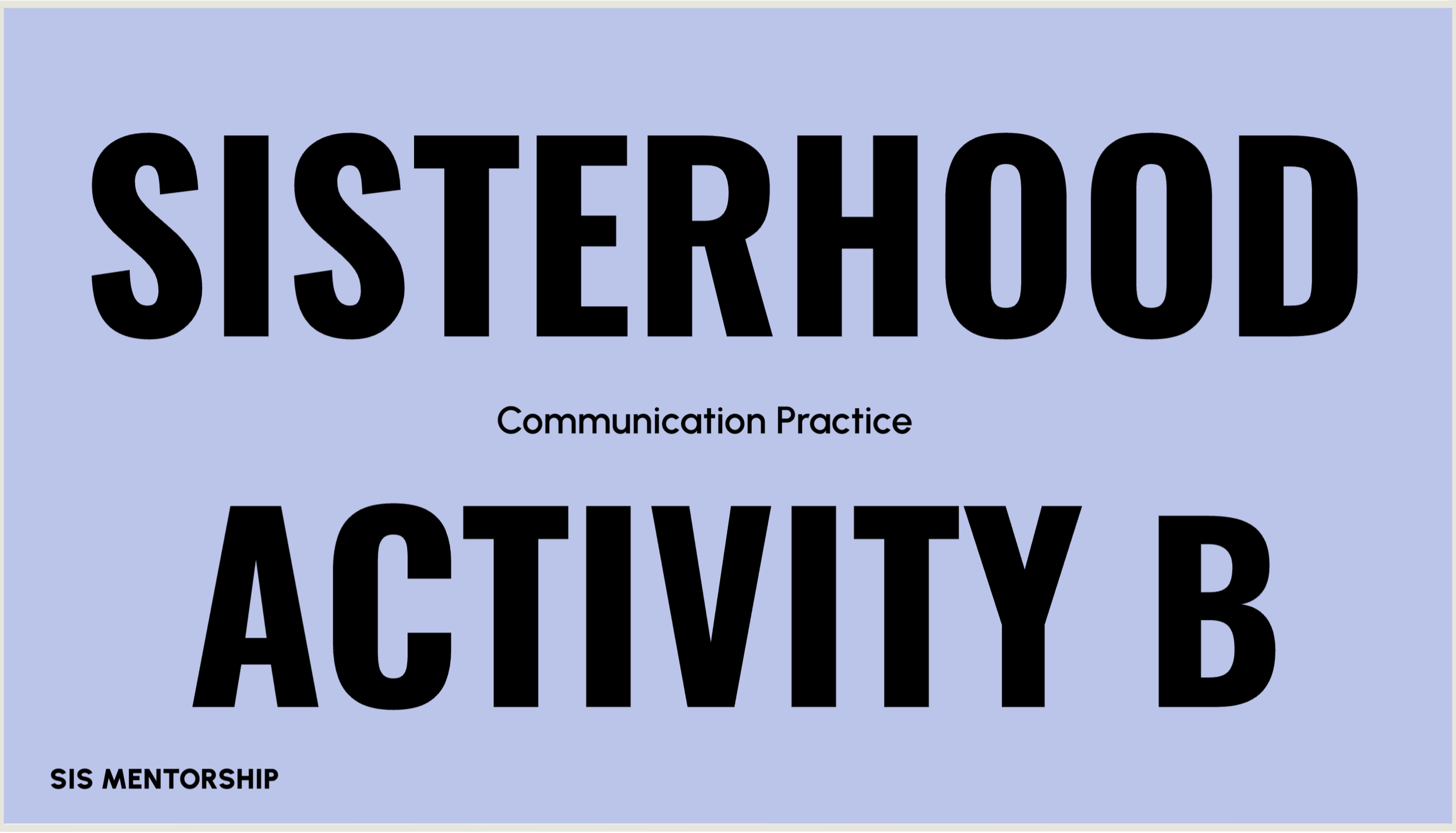 Text on a light blue background that reads "SISTERHOOD ACTIVITY GROUP" with smaller text below that says "Communication Practice" and "SIS Mentorship".